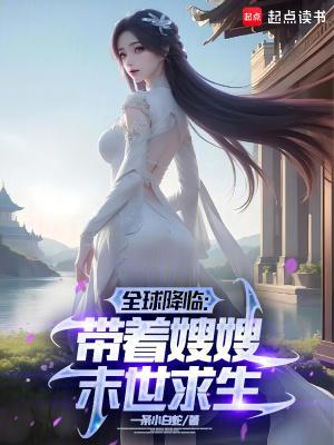 全球降临带着嫂嫂末世种田笔趣阁下